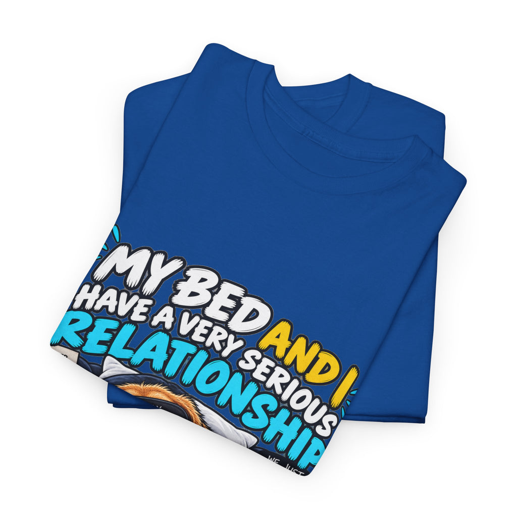 My Bed and I Have a Very Serious Relationship T-Shirt – Funny Dog Nap Lover Tee