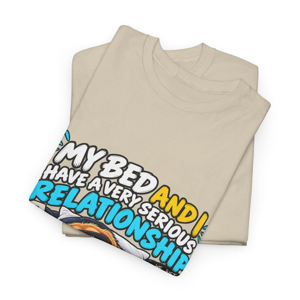 My Bed and I Have a Very Serious Relationship T-Shirt – Funny Dog Nap Lover Tee