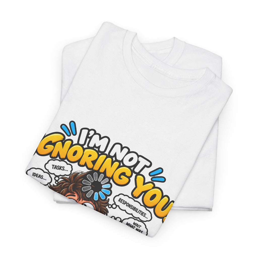 I’m Not Ignoring You — I’m Mentally Loading T-Shirt