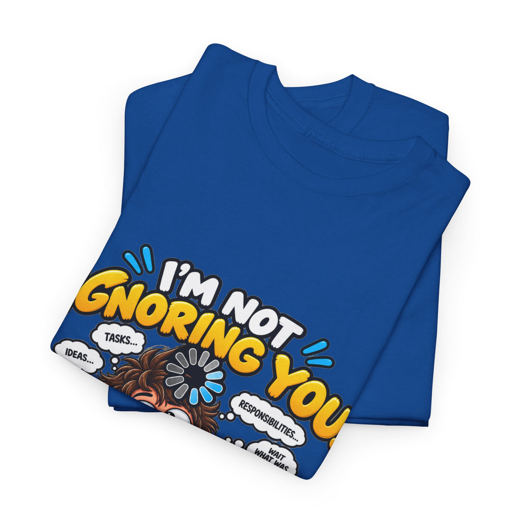 I’m Not Ignoring You — I’m Mentally Loading T-Shirt