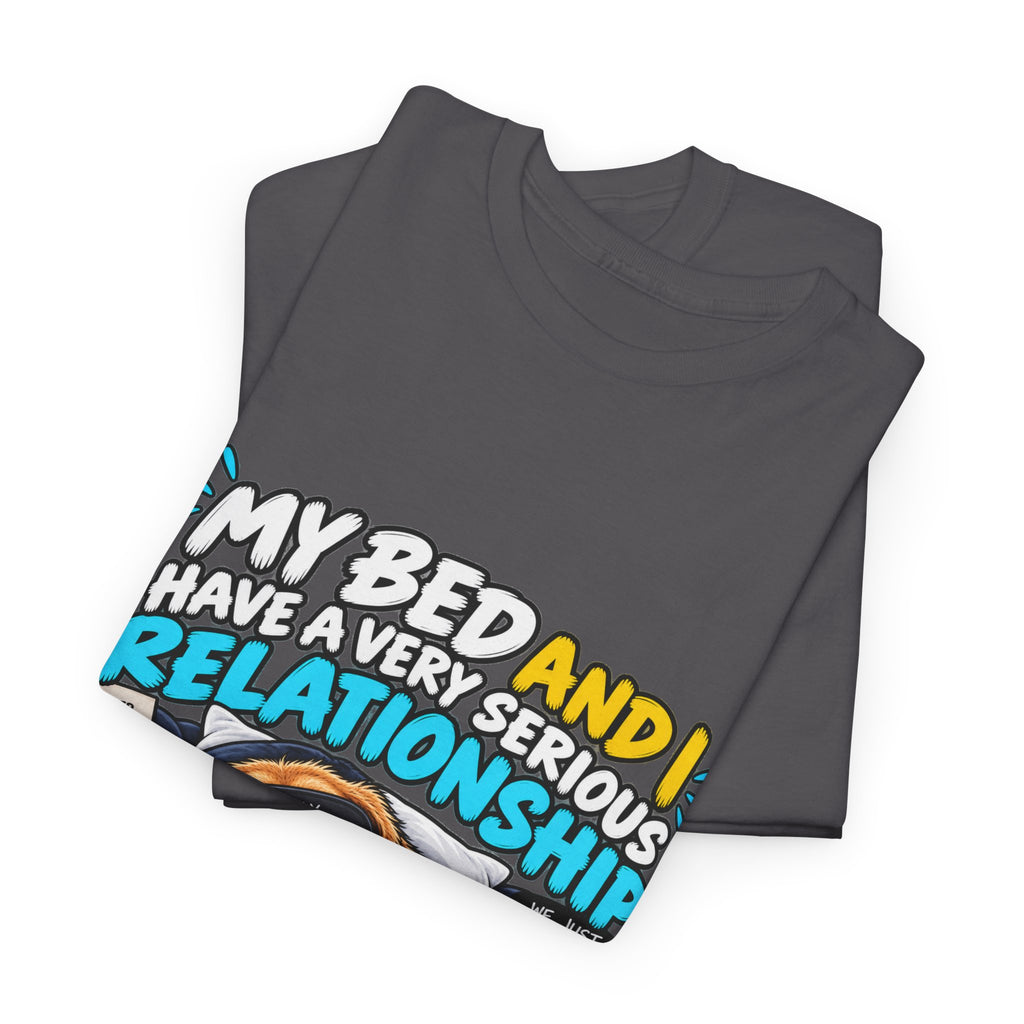 My Bed and I Have a Very Serious Relationship T-Shirt – Funny Dog Nap Lover Tee