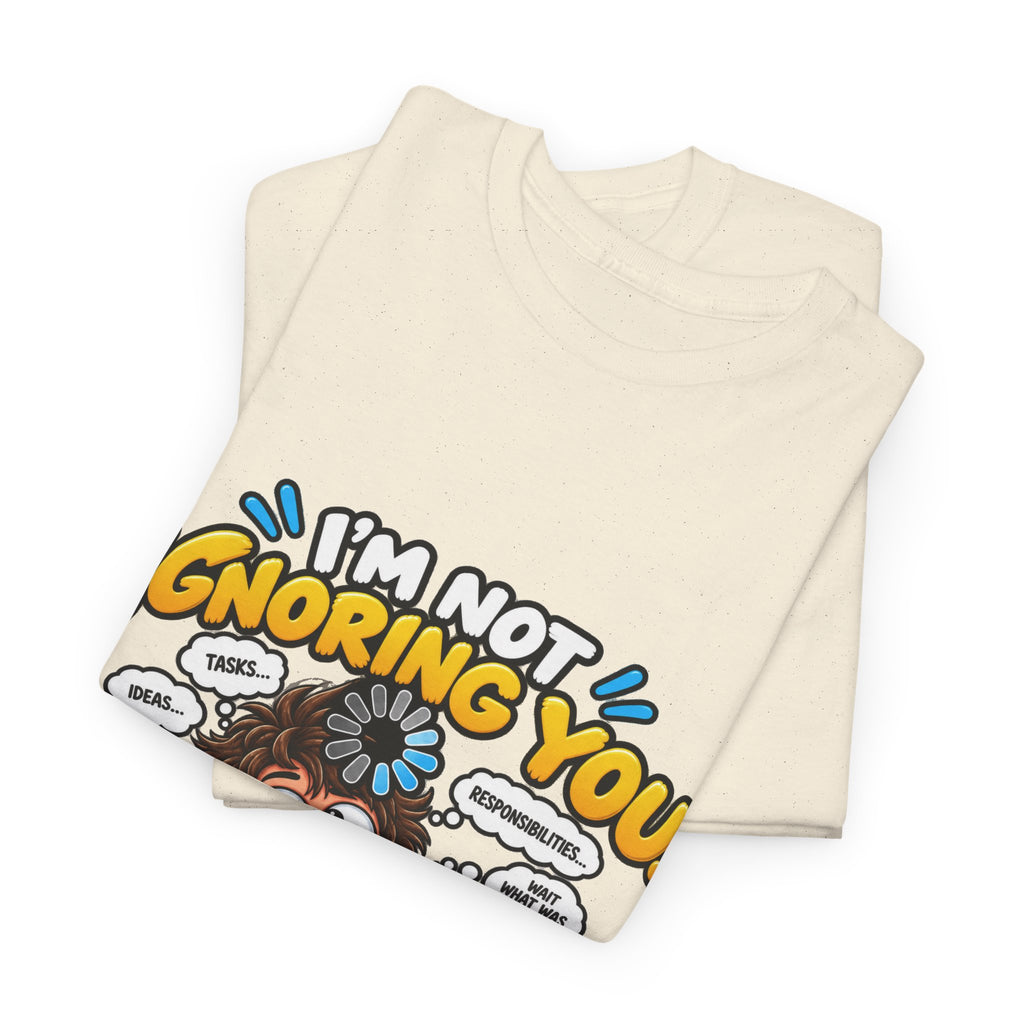 I’m Not Ignoring You — I’m Mentally Loading T-Shirt