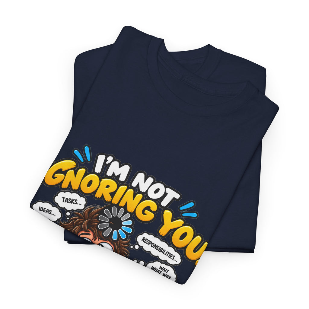 I’m Not Ignoring You — I’m Mentally Loading T-Shirt