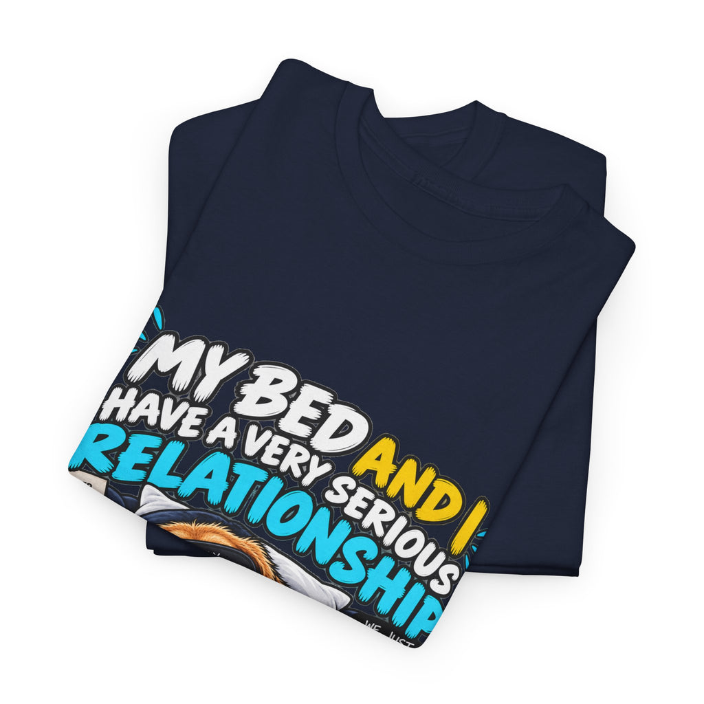My Bed and I Have a Very Serious Relationship T-Shirt – Funny Dog Nap Lover Tee